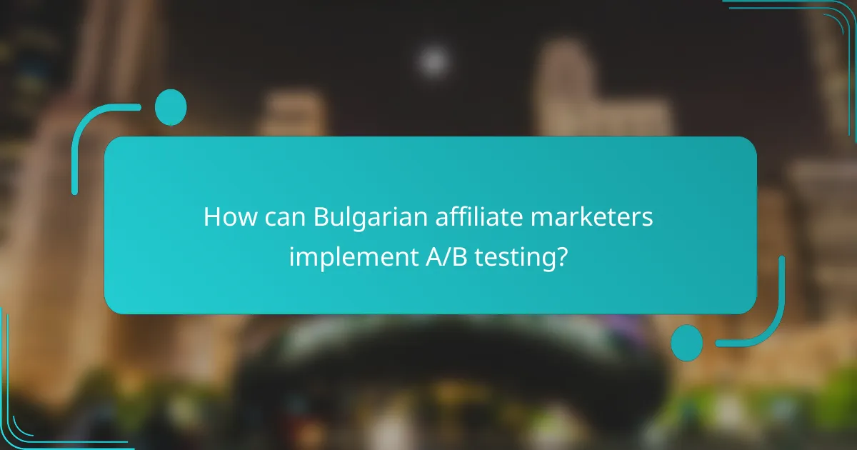 How can Bulgarian affiliate marketers implement A/B testing?