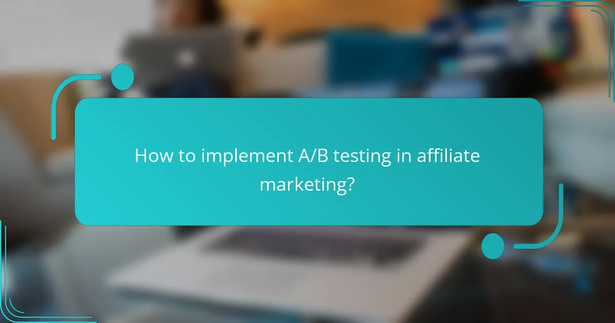 How to implement A/B testing in affiliate marketing?