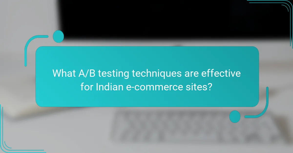What A/B testing techniques are effective for Indian e-commerce sites?