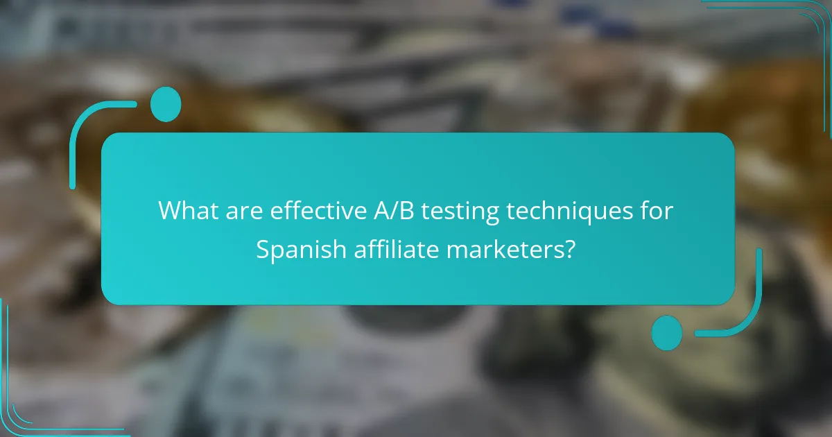 What are effective A/B testing techniques for Spanish affiliate marketers?