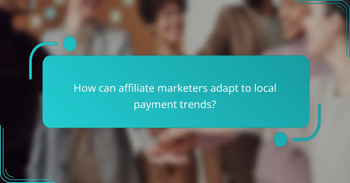 How can affiliate marketers adapt to local payment trends?