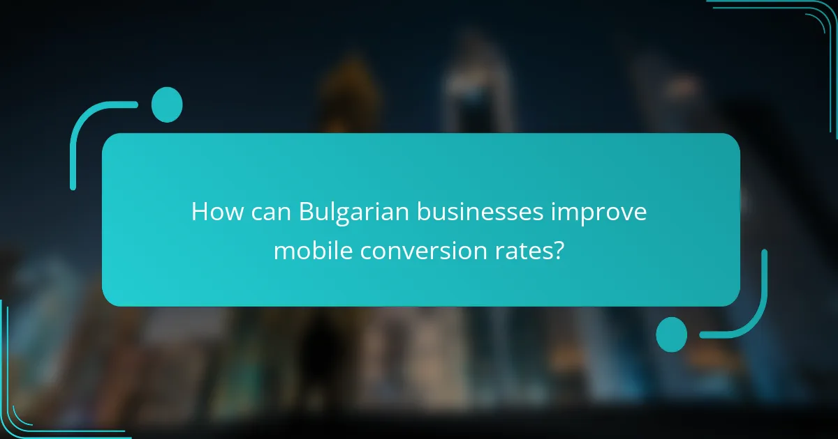 How can Bulgarian businesses improve mobile conversion rates?