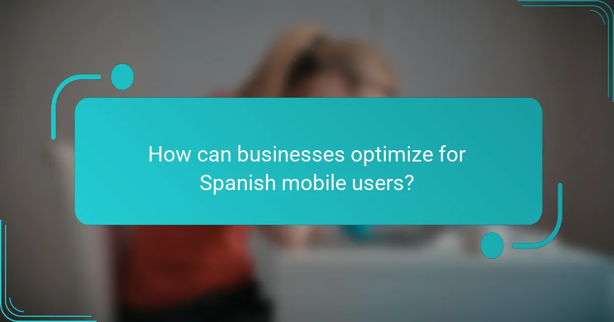 How can businesses optimize for Spanish mobile users?