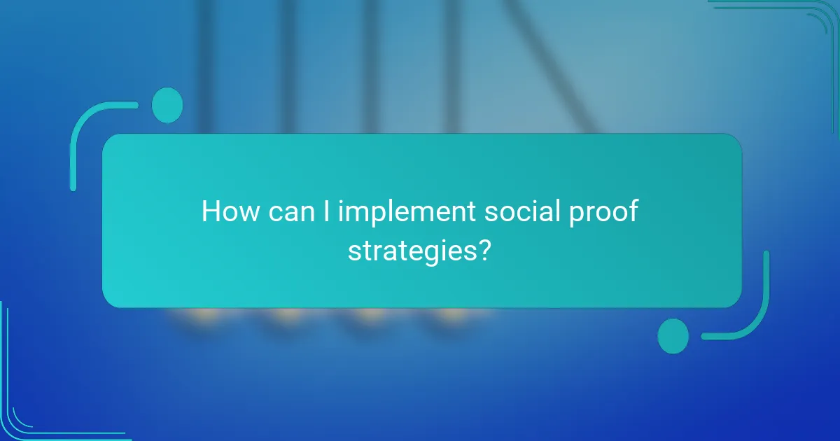 How can I implement social proof strategies?
