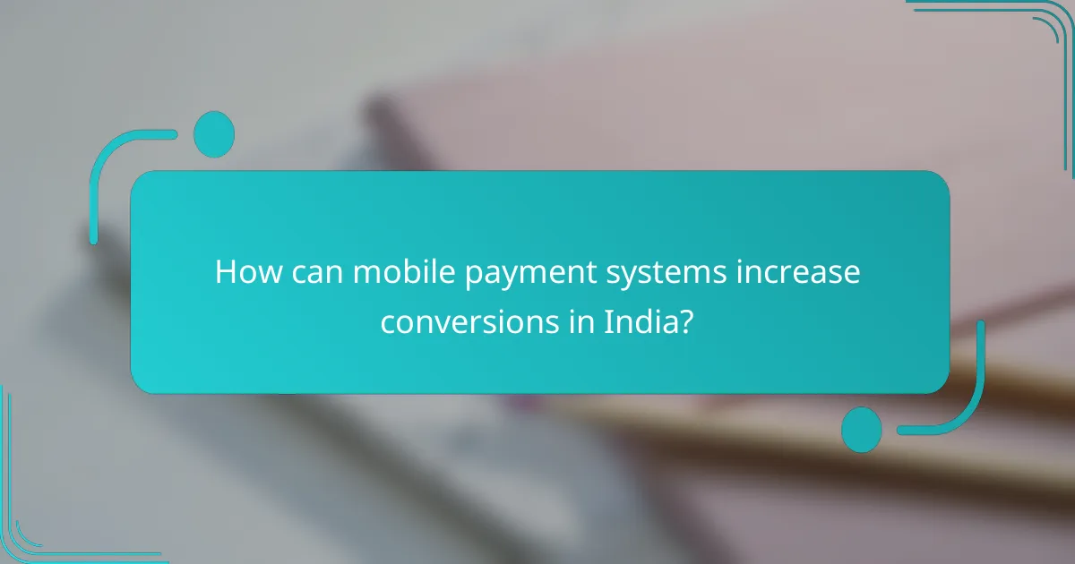 How can mobile payment systems increase conversions in India?