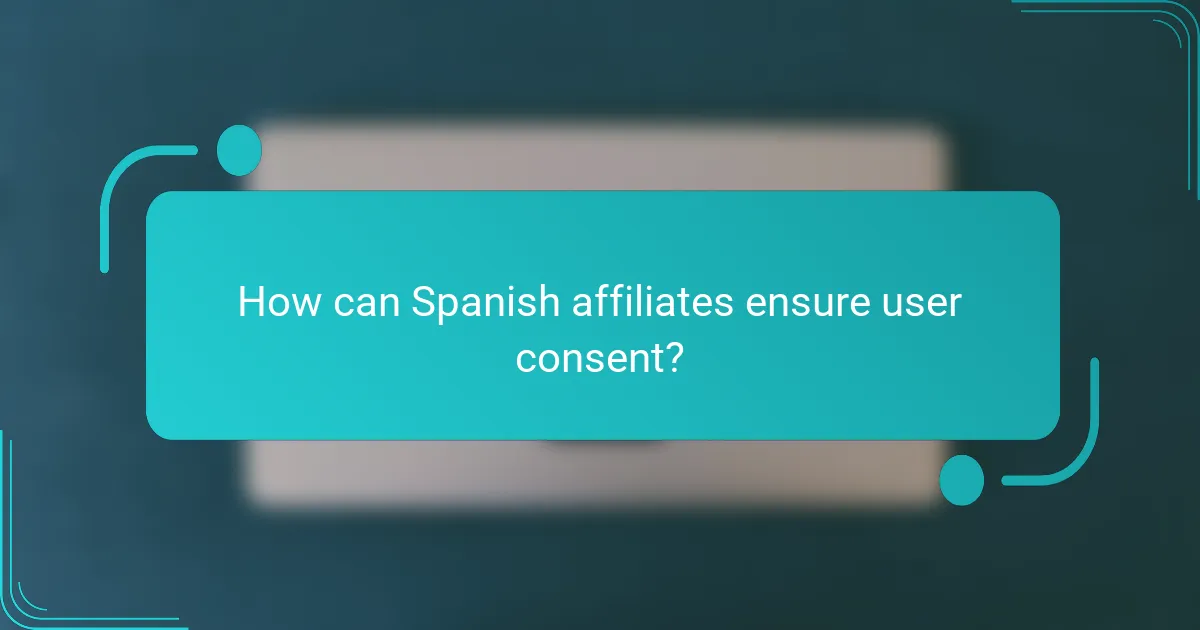 How can Spanish affiliates ensure user consent?