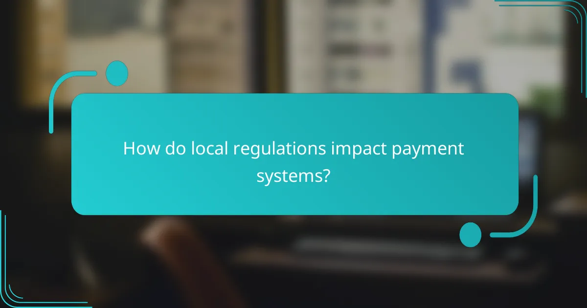 How do local regulations impact payment systems?