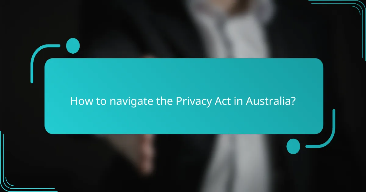 How to navigate the Privacy Act in Australia?