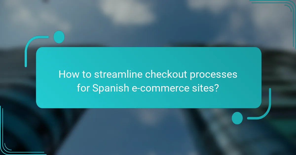How to streamline checkout processes for Spanish e-commerce sites?
