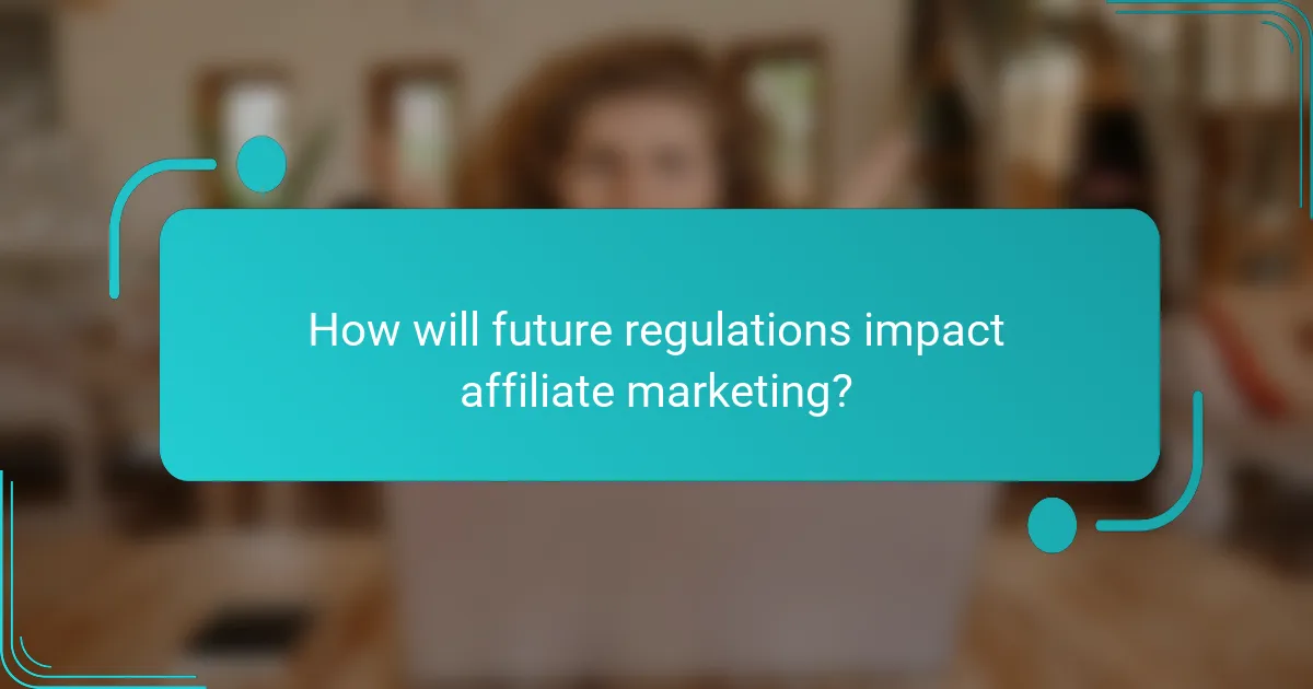 How will future regulations impact affiliate marketing?