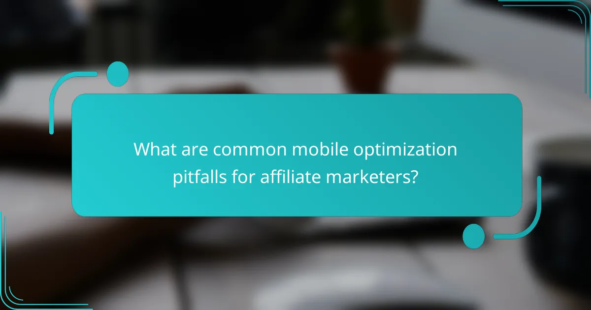 What are common mobile optimization pitfalls for affiliate marketers?