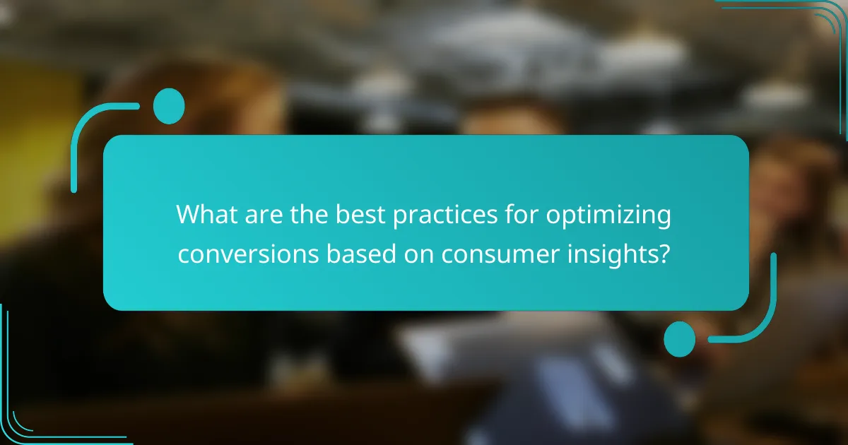 What are the best practices for optimizing conversions based on consumer insights?