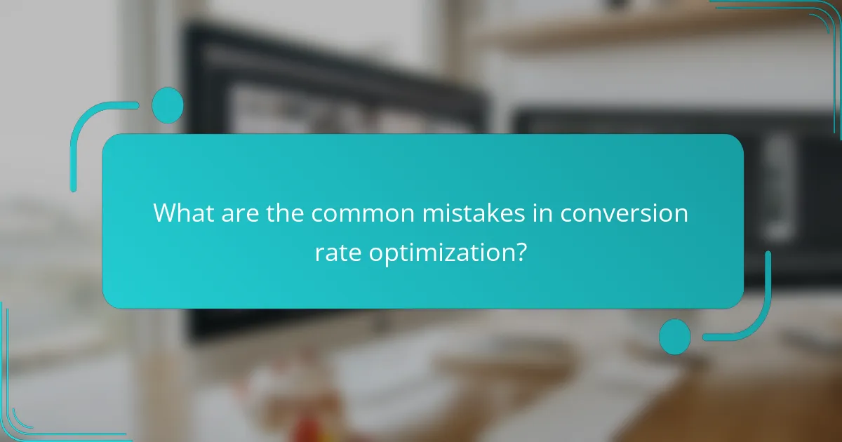 What are the common mistakes in conversion rate optimization?