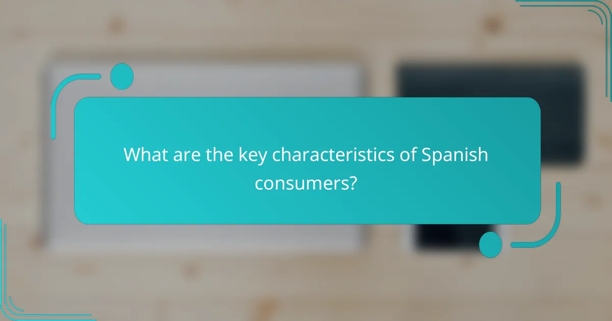 What are the key characteristics of Spanish consumers?