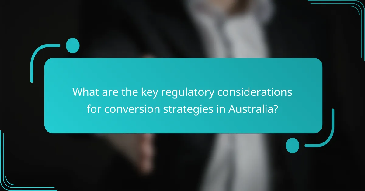 What are the key regulatory considerations for conversion strategies in Australia?