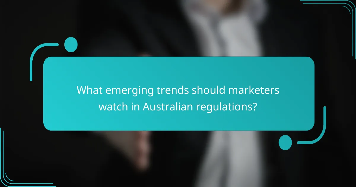 What emerging trends should marketers watch in Australian regulations?
