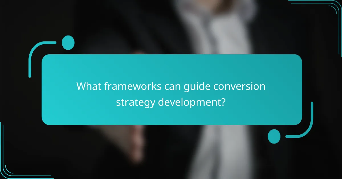 What frameworks can guide conversion strategy development?