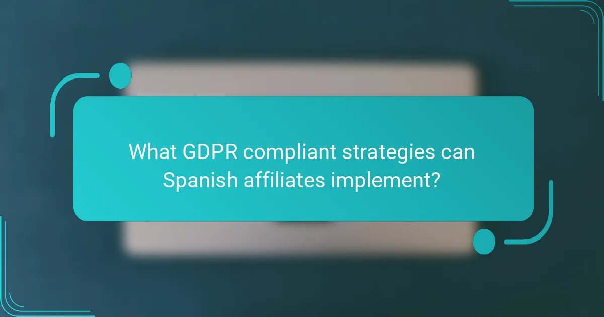 What GDPR compliant strategies can Spanish affiliates implement?