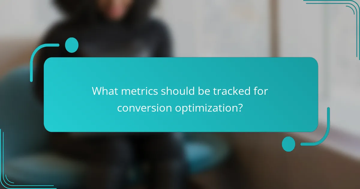 What metrics should be tracked for conversion optimization?