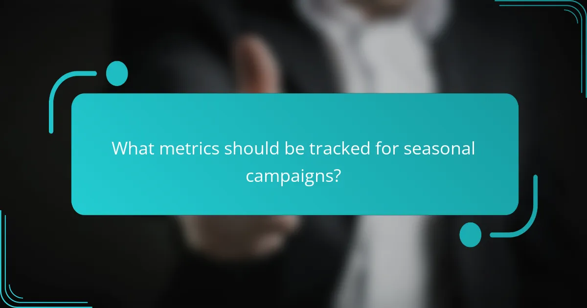 What metrics should be tracked for seasonal campaigns?