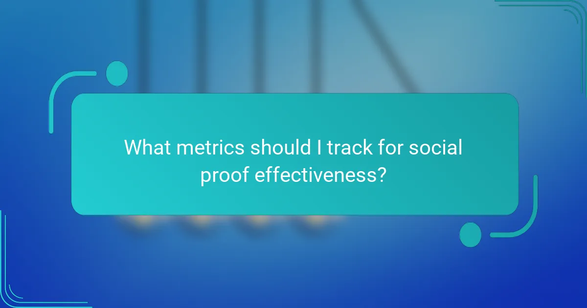 What metrics should I track for social proof effectiveness?