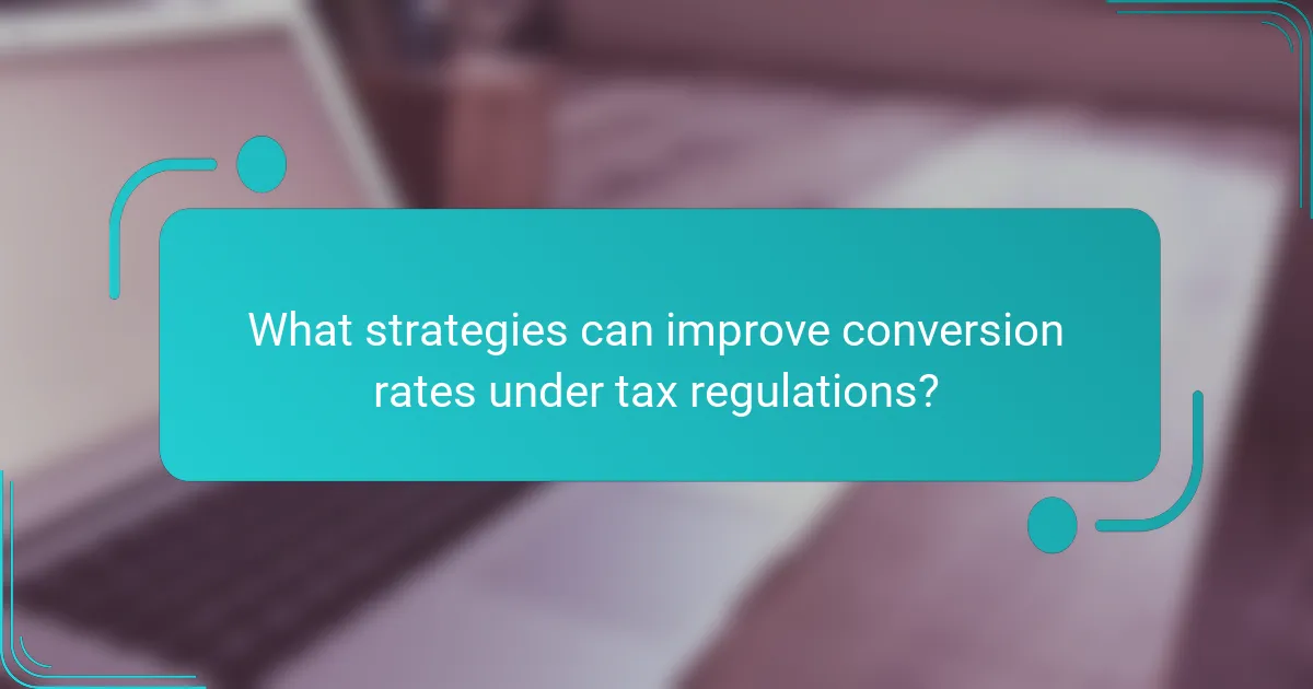 What strategies can improve conversion rates under tax regulations?