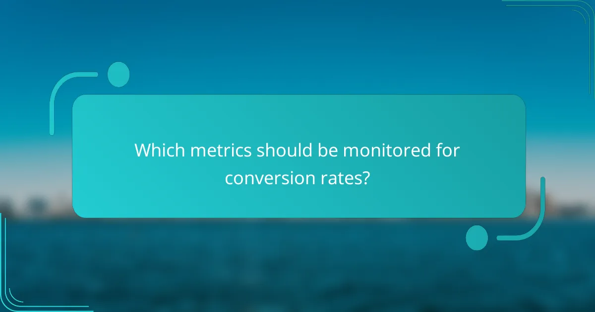 Which metrics should be monitored for conversion rates?